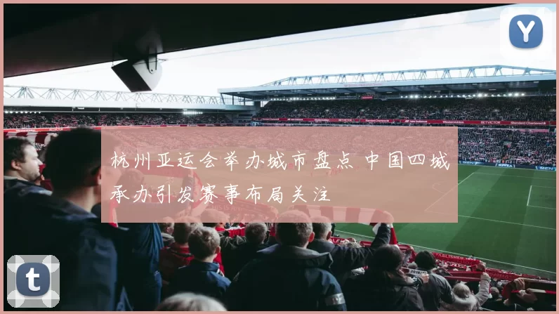 杭州亚运会举办城市盘点 中国四城承办引发赛事布局关注