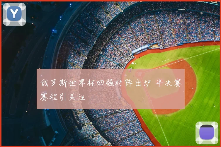 俄罗斯世界杯四强对阵出炉 半决赛赛程引关注