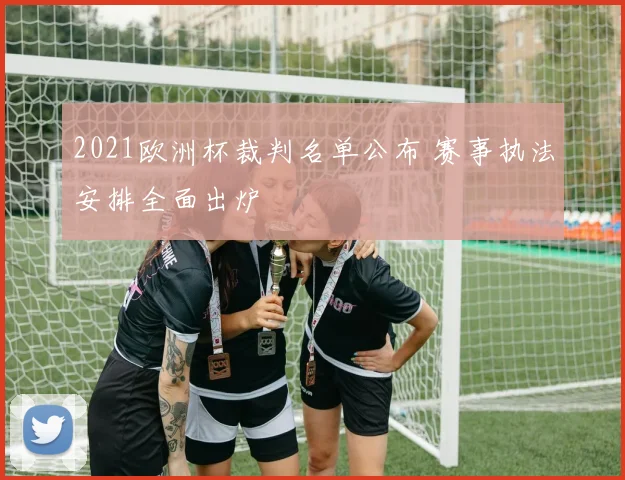 2021欧洲杯裁判名单公布 赛事执法安排全面出炉
