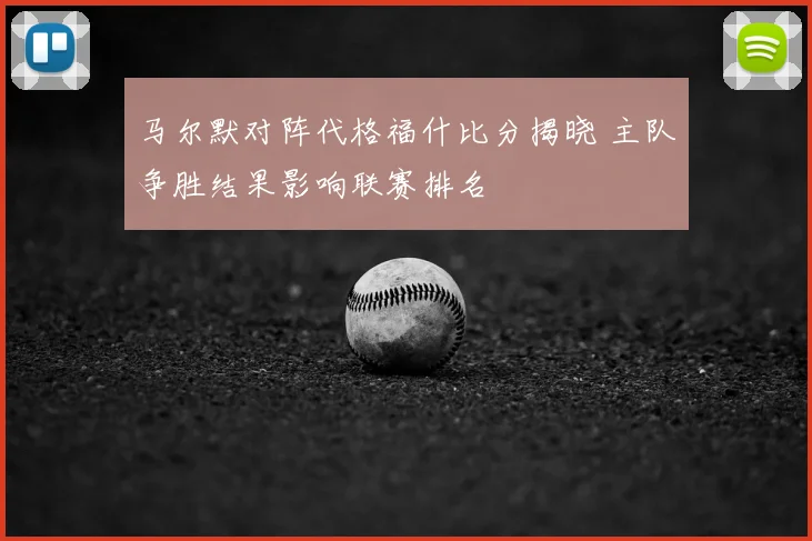 马尔默对阵代格福什比分揭晓 主队争胜结果影响联赛排名
