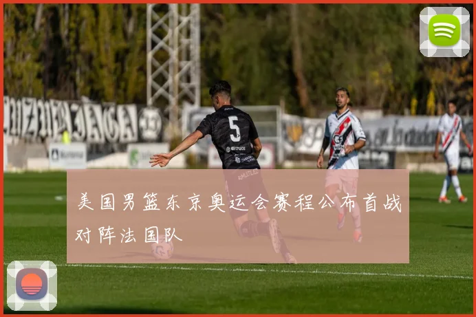美国男篮东京奥运会赛程公布首战对阵法国队