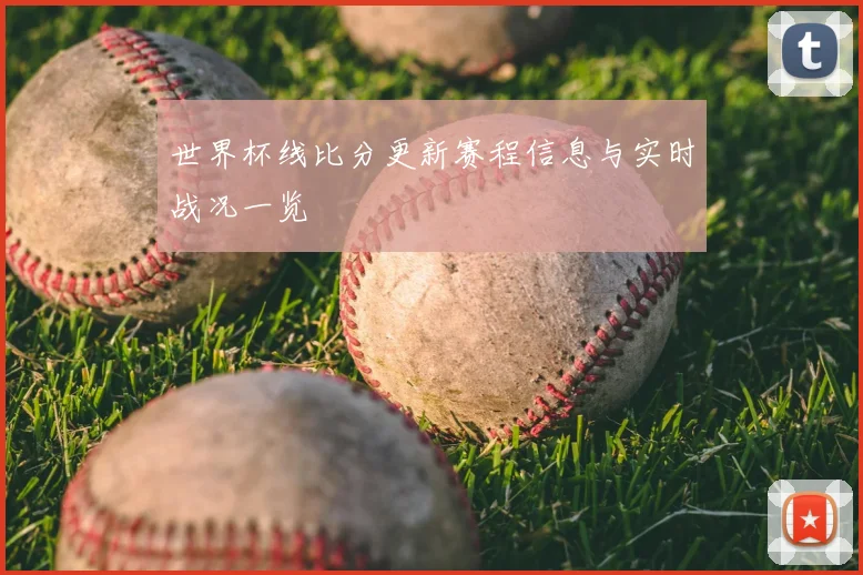 世界杯线比分更新赛程信息与实时战况一览