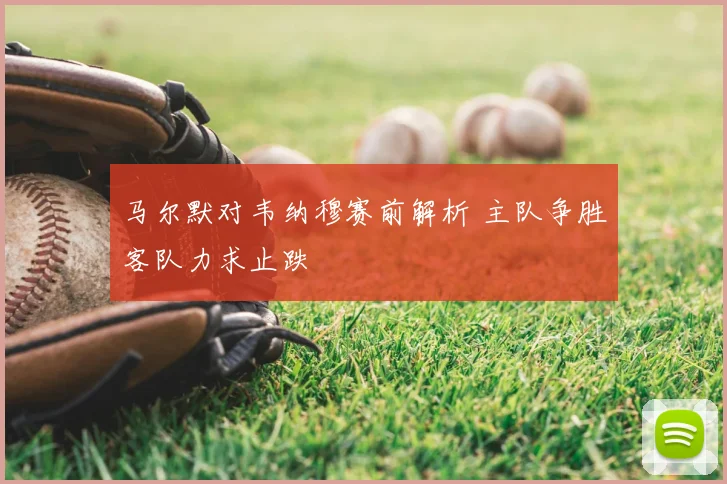 马尔默对韦纳穆赛前解析 主队争胜客队力求止跌