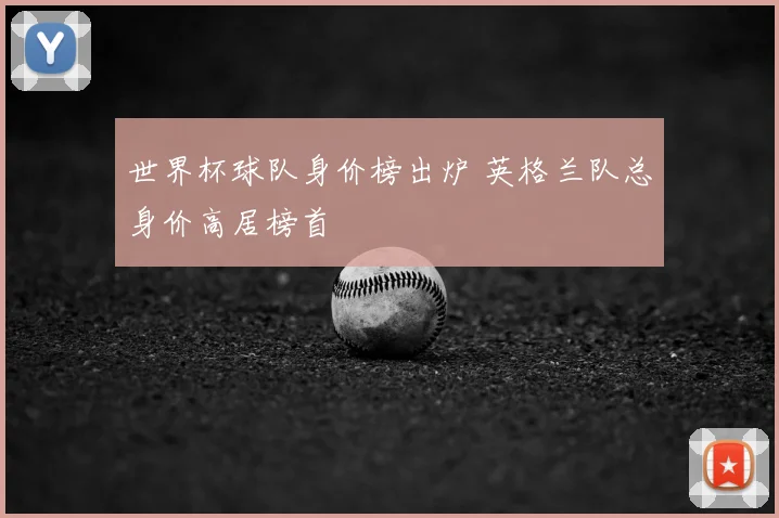 世界杯球队身价榜出炉 英格兰队总身价高居榜首