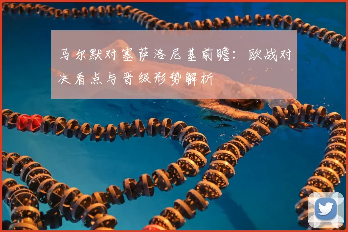 马尔默对塞萨洛尼基前瞻：欧战对决看点与晋级形势解析